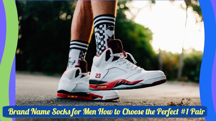 Brand Name Socks for Men How to Choose the Perfect #1 Pair